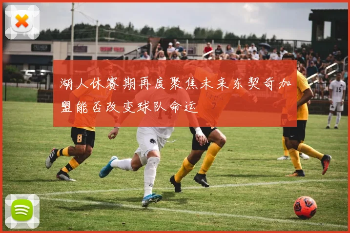 湖人休赛期再度聚焦未来东契奇加盟能否改变球队命运